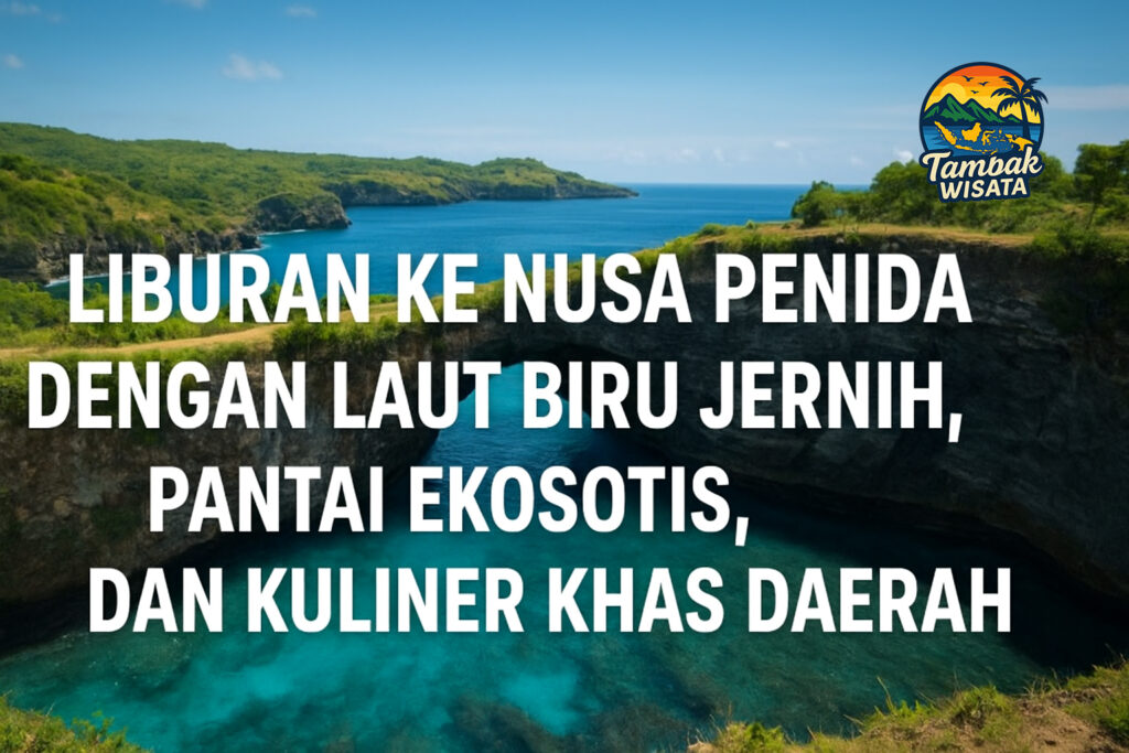 Liburan ke Nusa Penida Menikmati Indahnya Pemandangan Laut Biru Jernih dan Menikmati Kuliner Khas Daerah